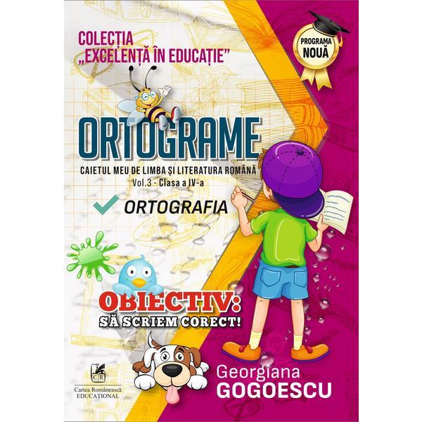 Ortograme. Caietul meu de limba si literatura romana. Ortografia - Clasa 4 - Georgiana Gogoescu, editura Cartea Romaneasca Educational