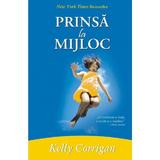 Prinsa la mijloc - Kelly Corrigan, editura Adevar Divin
