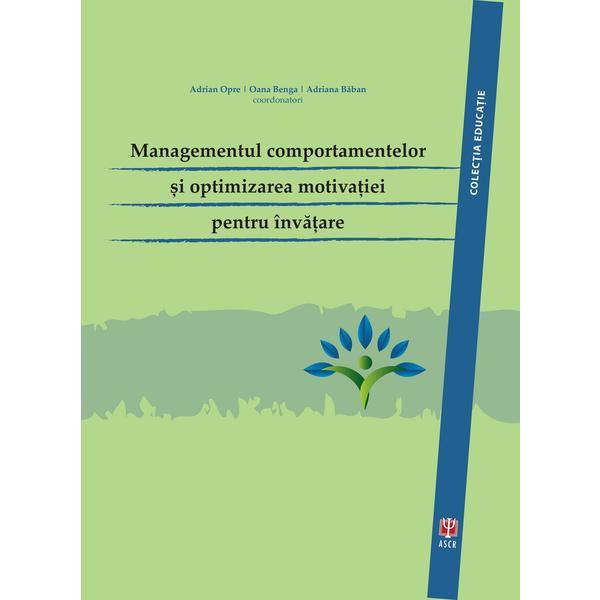 Managementul comportamentelor si optimizarea motivatiei pentru invatare - Adrian Opre. Oana Benga, editura Asociatia De Stiinte Cognitive Din Romania