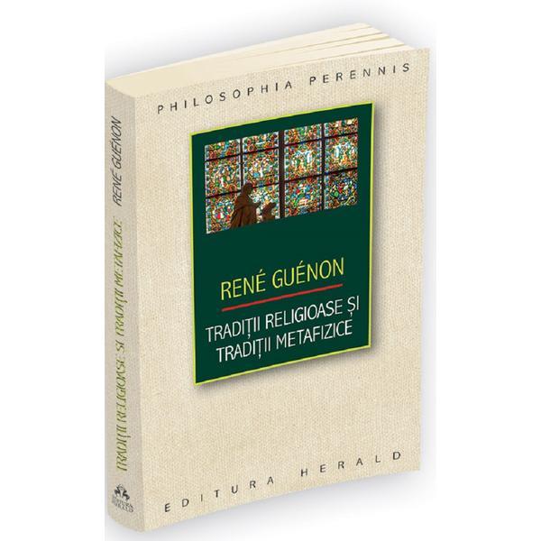 Traditii religioase si traditii metafizice - Rene Guenon, editura Herald