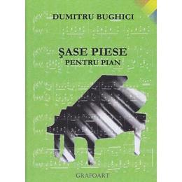 Sase piese pentru pian - Dumitru Bughici, editura Grafoart