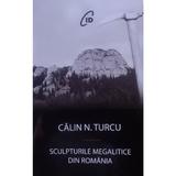 Sculpturile megalitice din Romania - Calin N. Turcu, editura C.i.d.