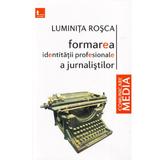 Formarea identitatii profesionale a jurnalistilor - Luminita Rosca, editura Tritonic