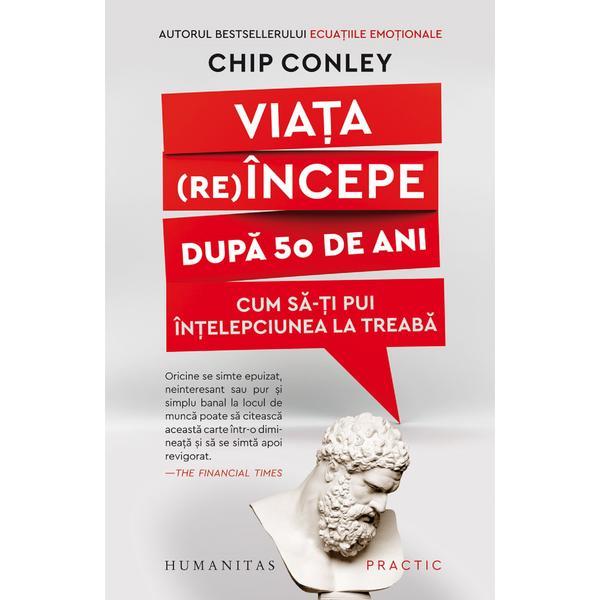 Viata (re)incepe dupa 50 de ani - Chip Conley, editura Humanitas
