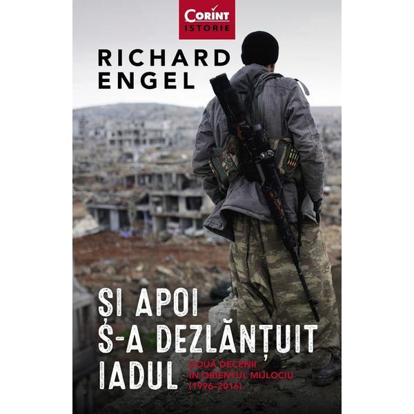 Si apoi s-a dezlantuit iadul - Richard Engel, editura Corint