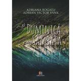 ...si duminica e tot sambata - Adriana Bogatu, Adrian Victor Vank, editura Creator