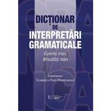 Dictionar de interpretari gramaticale - Gabriela Pana Dindelegan, editura Univers Enciclopedic