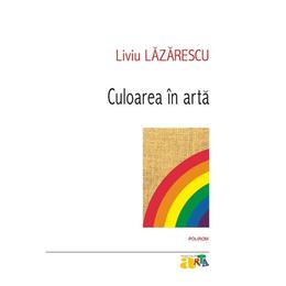 Culoarea in arta - Liviu Lazarescu, editura Polirom