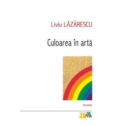 Culoarea in arta - liviu lazarescu, editura polirom