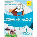 Stiinte ale naturii - Clasa 4 Sem.1 - Manual - Nicolae Ploscariu, editura Grupul Editorial Art