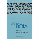 Mitul democratiei - Lucian Boia, editura Humanitas