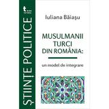 Musulmanii turci din Romania: un model de integrare - Iuliana Baiasu, editura Tritonic