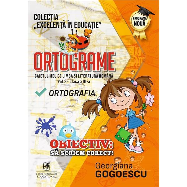 Ortograme. Caietul meu de limba si literatura romana - Clasa 3 Vol.2 - Georgiana Gogoescu, editura Cartea Romaneasca Educational