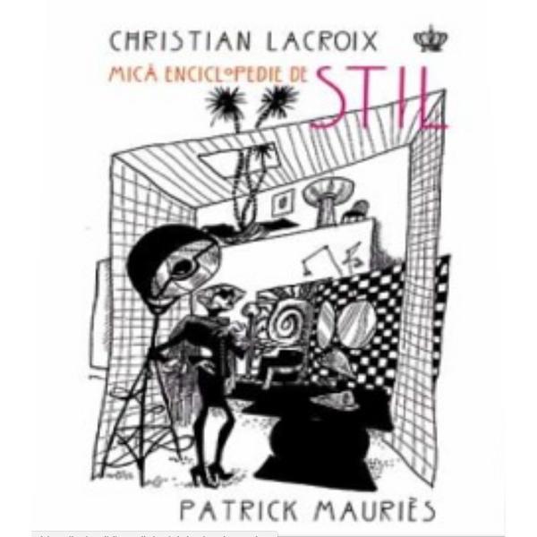 Mica enciclopedie de stil - Christian Lacroix, Patrick Mauries, editura Baroque Books & Arts
