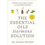 The Essential Oils Hormone Solution - Dr. Mariza Snyder, editura Rodale Press