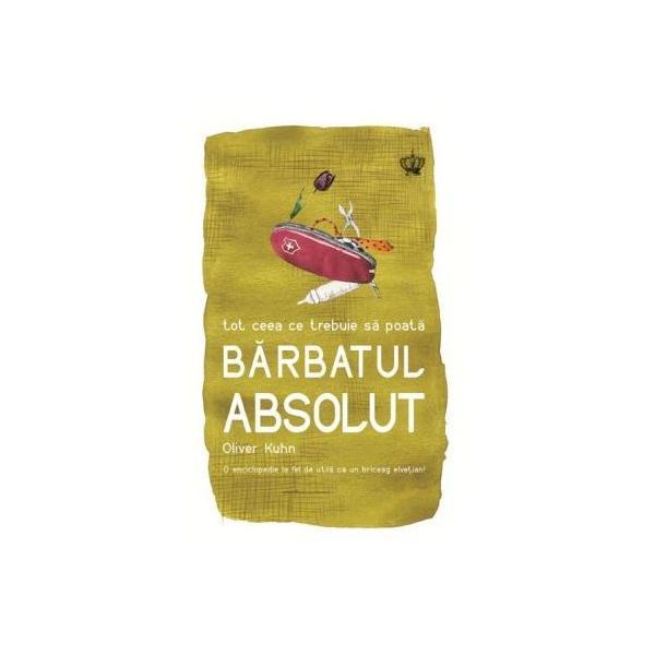 Tot ceea ce trebuie sa poata barbatul absolut - Oliver Kuhn, editura Baroque Books & Arts