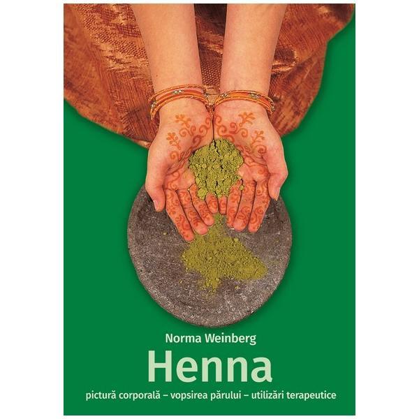 Henna: pictura corporala, vopsirea parului, utilizari terapeutice - Norma Weinberg, editura Casa