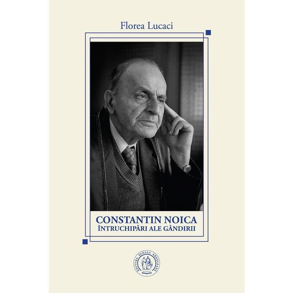 Constantin Noica, intruchipari ale gandirii - Florea Lucaci, editura Scoala Ardeleana