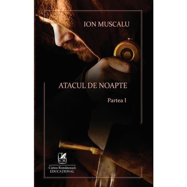 Atacul de noapte. Partea I - Ion Muscalu, editura Cartea Romaneasca Educational