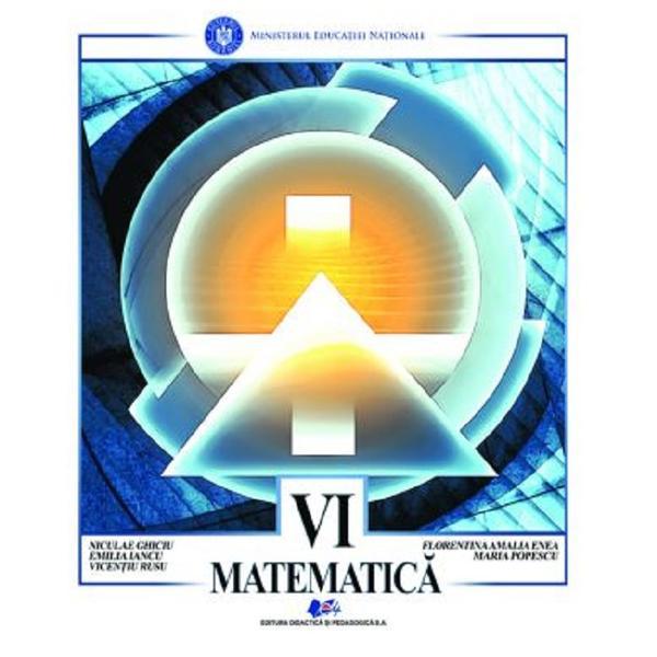 Matematica - Clasa 6 - Manual - Niculae Ghiciu, Florentina Amalia Enea, Vicentiu Rusu, editura Didactica Si Pedagogica