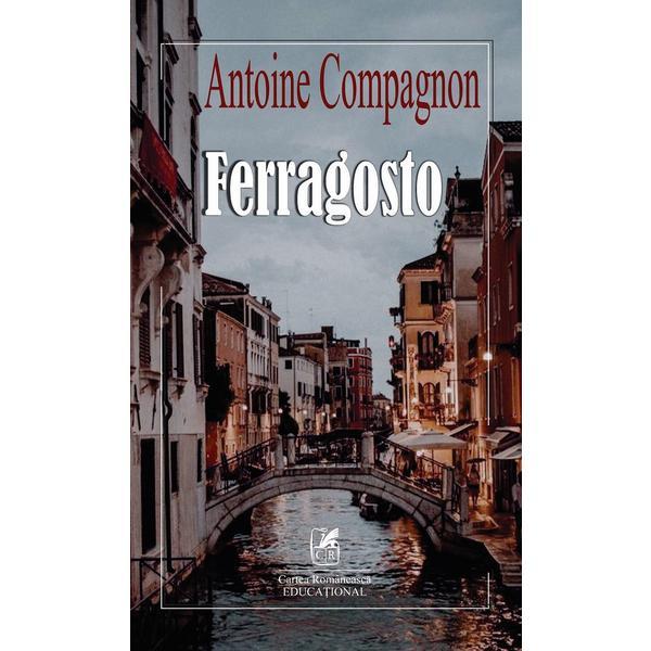 Ferragosto - Antoine Compagnon, editura Cartea Romaneasca Educational