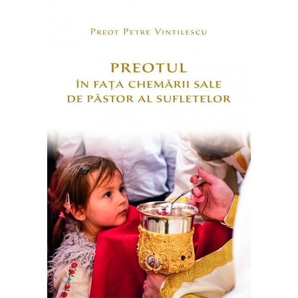 Preotul in fata chemarii sale de pastor al sufletelor - Preot Petre Vintilescu, editura Basilica
