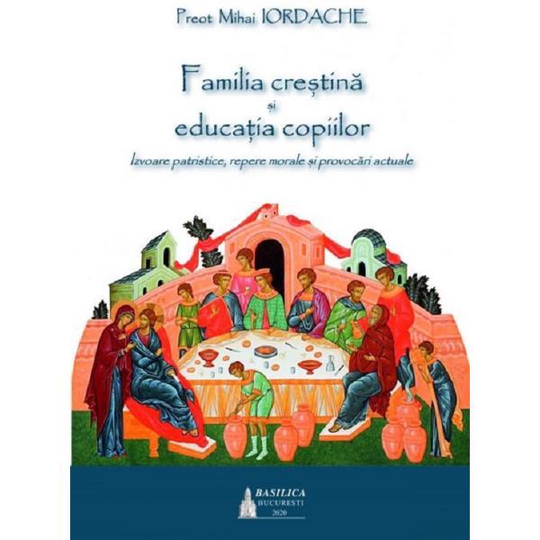Familia crestina si educatia copiilor - preot mihai iordache, editura egumenita
