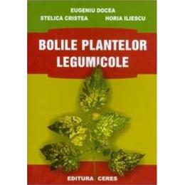 Bolile Plantelor Legumicole - Eugeniu Docea, editura Ceres