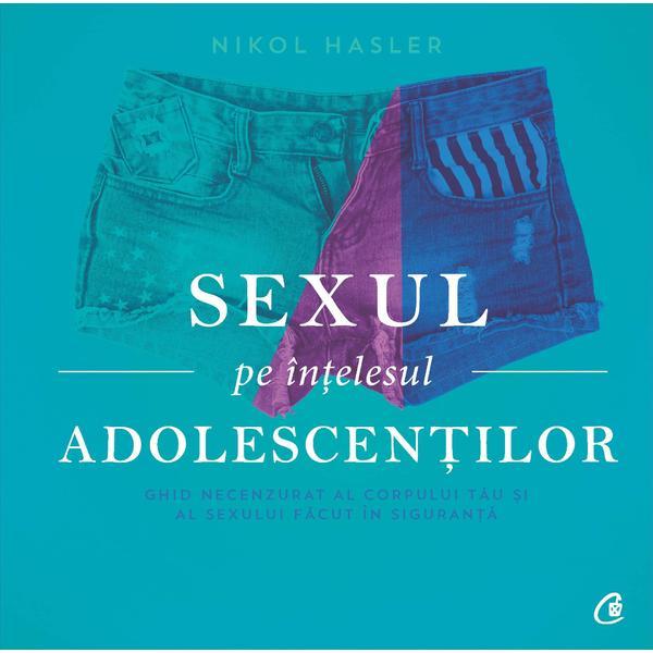Sexul pe intelesul adolescentilor - Nikol Hasler, editura Curtea Veche