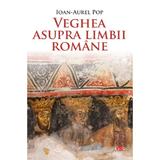 Veghea asupra limbii romane - Ioan-Aurel Pop, editura Litera