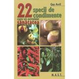 22 specii de condimente care va ocrotesc sanatatea - Guy Avril, editura Mast