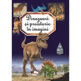 Dinozauri si preistorie in imagini - Emilie Beaumont, editura Aramis