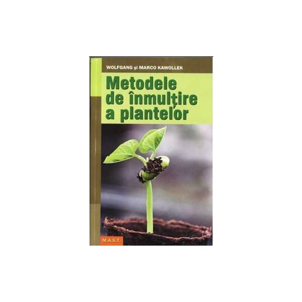Metode de inmultire a plantelor - wolfgang si marco kawollek, editura mast