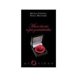 Mica istorie a prezervativului - beatrice fontanel, daniel wolfromm, editura nemira