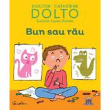 Bun sau rau - Dr. Catherine Dolto, Colline Faure-Poiree, editura Didactica Publishing House