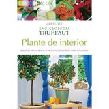 Enciclopedia Truffaut: Plante de interior - Patrick Mioulane, editura Rao