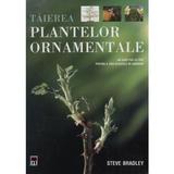Taierea plantelor ornamentale - Steve Bradley, editura Rao