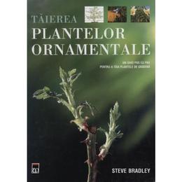 Taierea plantelor ornamentale - Steve Bradley, editura Rao