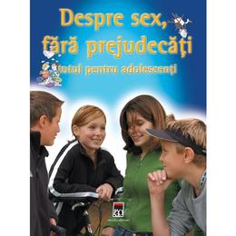 Despre sex, fara prejudecati - Totul pentru adolescenti - Kirsten Bleich, Stefan Bleich, editura Rao