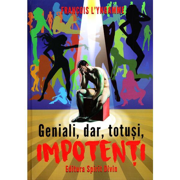 Geniali, dar, totusi, impotenti - francois l'yngamme, editura spirit divin