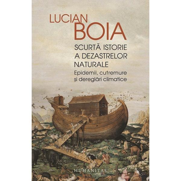 Scurta istorie a dezastrelor naturale - Lucian Boia, editura Humanitas