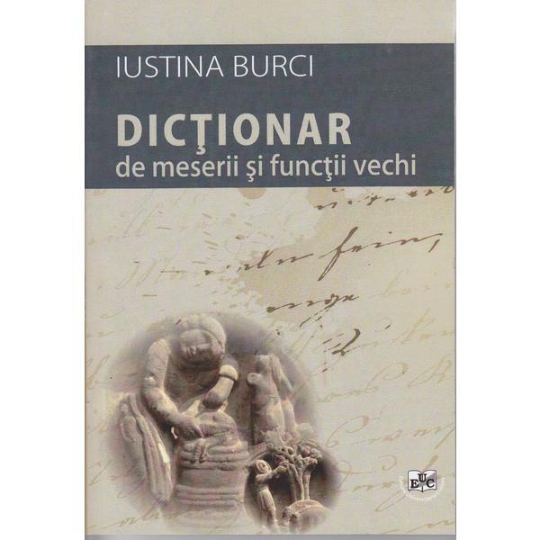 Dictionar de meserii si functii vechi - Iustina Burci, Editura Universitaria Craiova