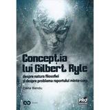Conceptia lui Gilbert Ryle despre natura filosofiei si despre problema raportului minte-corp - Elena Banciu, editura Pro Universitaria