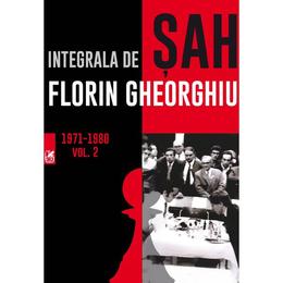 Integrala de sah vol. 2 1971-1980 - Florin Gheorghiu , editura Cartea Romaneasca