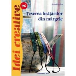 Idei creative 96 - teserea bratarilor din margele - szabo ibolya, editura casa