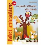 Idei Creative 101 - Animale Salbatice Din Hartie - Gudrun Schmitt, editura Casa