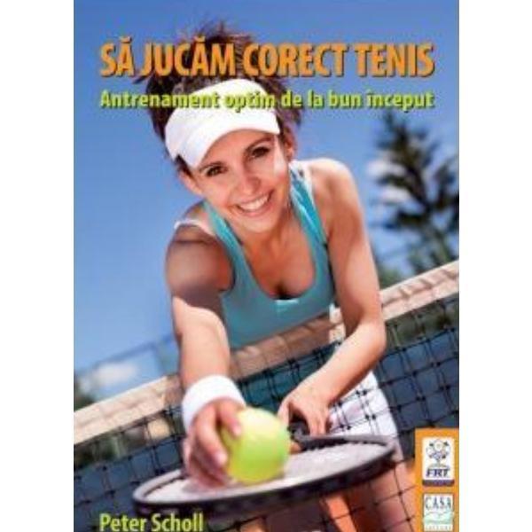 Sa Jucam Corect Tenis - Peter Scholl, editura Casa
