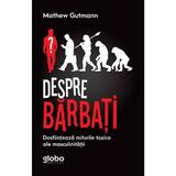 Despre barbati - Mathew Gutmann, editura Globo