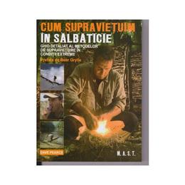 Cum sa supravietuim in salbaticie - Dave Perace, editura Mast