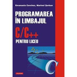 Programarea in limbajul C/C++ pentru liceu - Emanuela Cerchez, Marinel Serban, editura Polirom